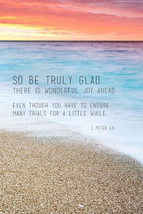 So be truly glad. There is wonderful joy ahead. Even though you have to endure many trials for a little while Picture Quote #1
