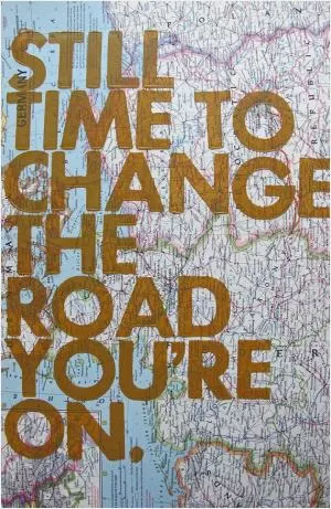 Still time to change the road you're on Picture Quote #1