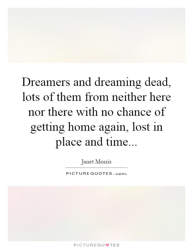 Dreamers and dreaming dead, lots of them from neither here nor there with no chance of getting home again, lost in place and time Picture Quote #1
