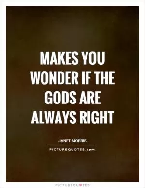 Makes you wonder if the gods are always right Picture Quote #1