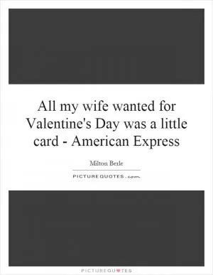 All my wife wanted for Valentine's Day was a little card - American Express Picture Quote #1