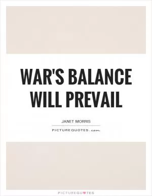 War's balance will prevail Picture Quote #1