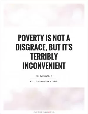 Poverty is not a disgrace, but it's terribly inconvenient Picture Quote #1