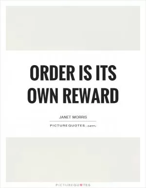 Order is its own reward Picture Quote #1