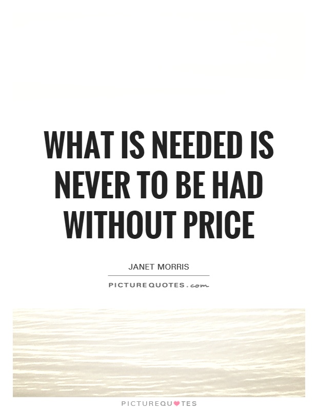 What is needed is never to be had without price Picture Quote #1