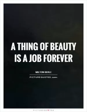 A thing of beauty is a job forever Picture Quote #1