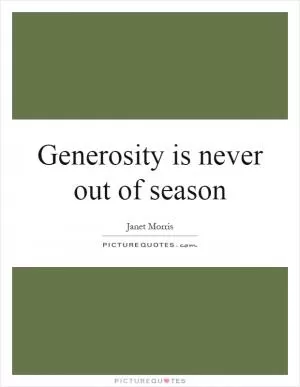Generosity is never out of season Picture Quote #1