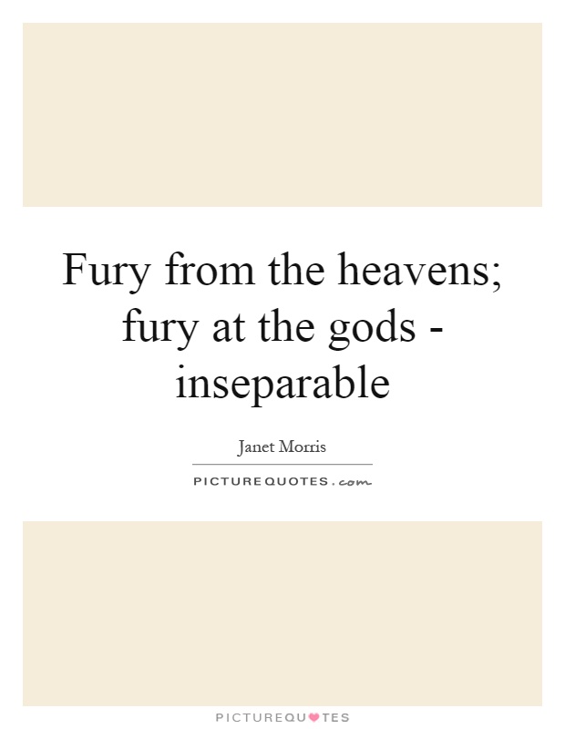 Fury from the heavens; fury at the gods - inseparable Picture Quote #1