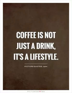 Coffee is not just a drink, it's a lifestyle Picture Quote #1