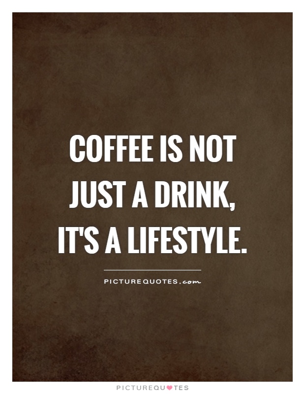 Coffee is not just a drink, it's a lifestyle Picture Quote #1