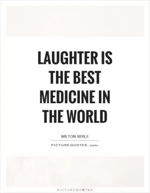 Laughter is the best medicine in the world Picture Quote #1
