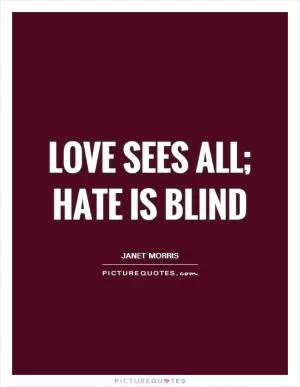 Love sees all; hate is blind Picture Quote #1