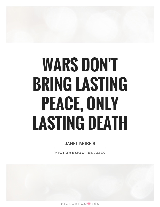 Wars don't bring lasting peace, only lasting death Picture Quote #1