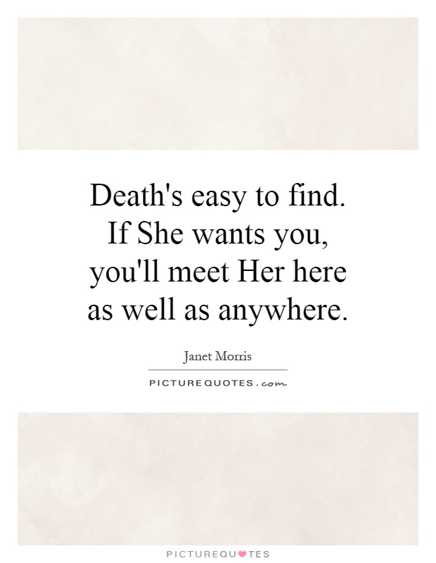 Death's easy to find. If She wants you, you'll meet Her here as well as anywhere Picture Quote #1