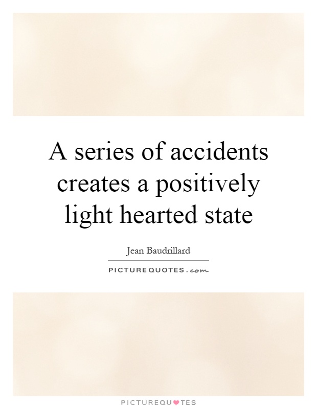 A series of accidents creates a positively light hearted state Picture Quote #1