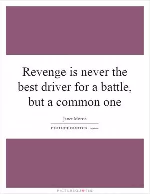 Revenge is never the best driver for a battle, but a common one Picture Quote #1