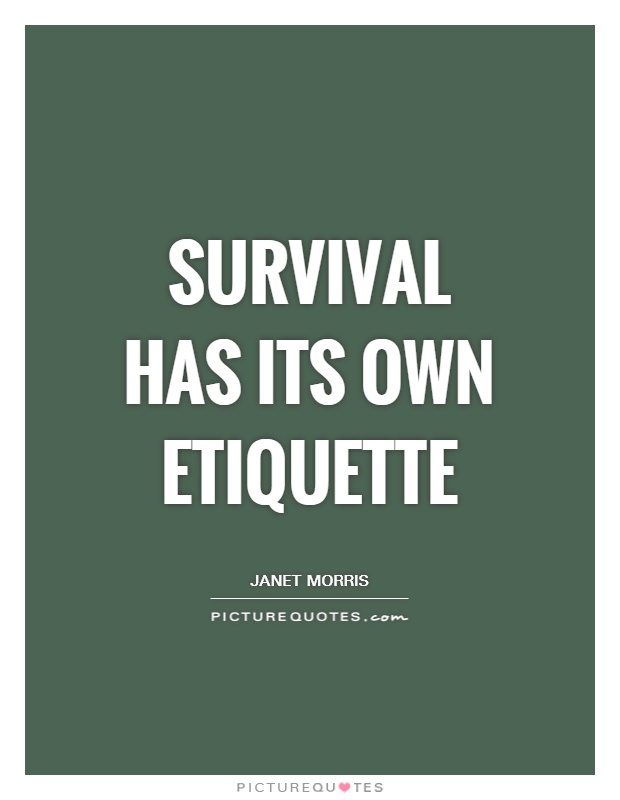 Survival has its own etiquette Picture Quote #1