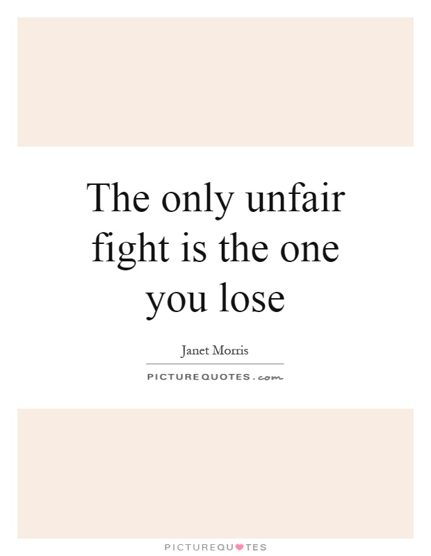 The only unfair fight is the one you lose Picture Quote #1