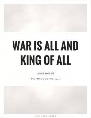 War is all and king of all Picture Quote #1