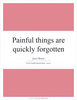 Painful things are quickly forgotten Picture Quote #1