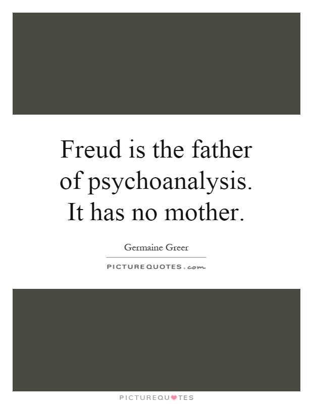 Freud is the father of psychoanalysis. It has no mother Picture Quote #1