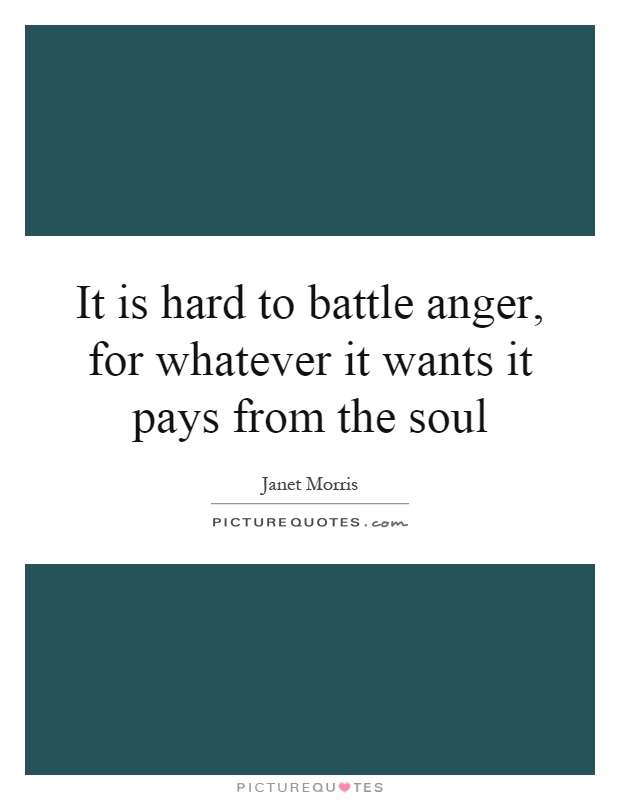 It is hard to battle anger, for whatever it wants it pays from the soul Picture Quote #1