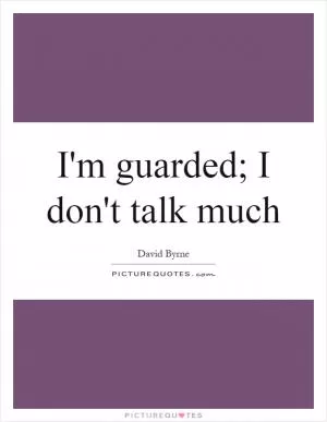 I'm guarded; I don't talk much Picture Quote #1