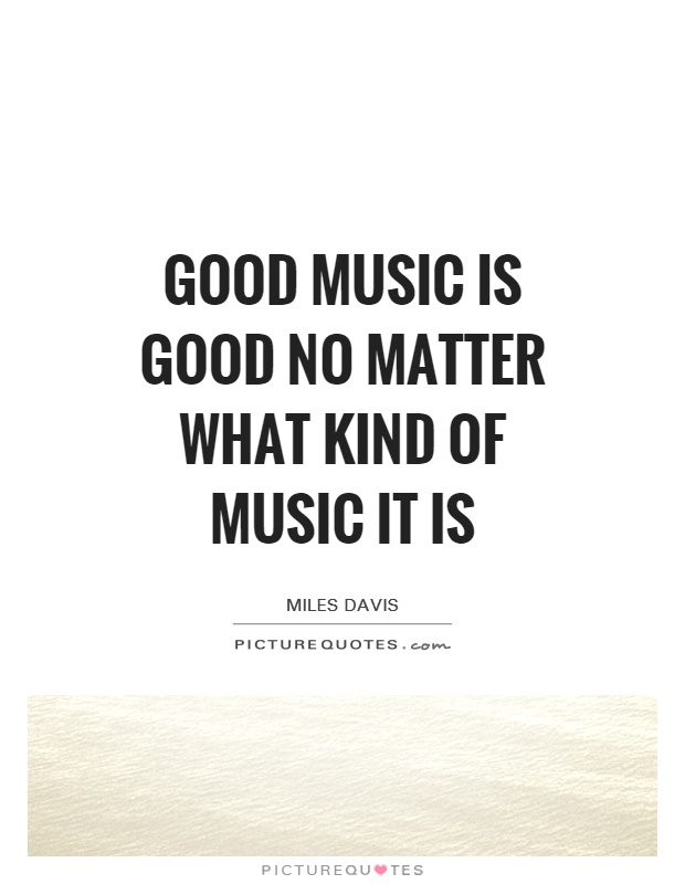 Good music is good no matter what kind of music it is Picture Quote #1