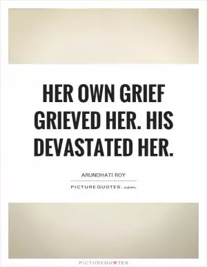 Her own grief grieved her. His devastated her Picture Quote #1