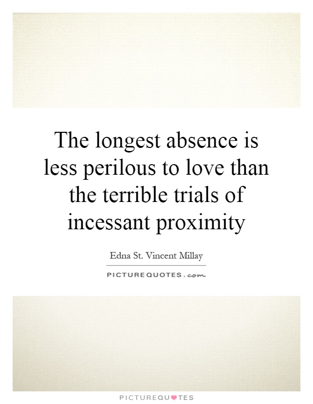 The longest absence is less perilous to love than the terrible trials of incessant proximity Picture Quote #1