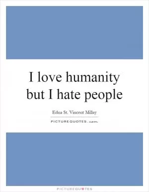 I love humanity but I hate people Picture Quote #1