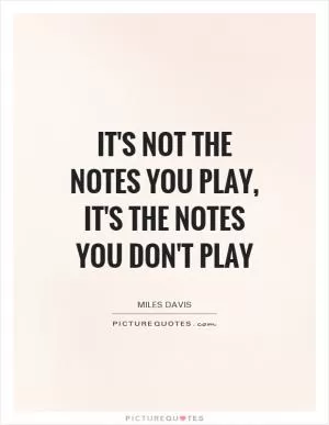 It's not the notes you play, it's the notes you don't play Picture Quote #1