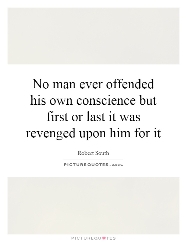 No man ever offended his own conscience but first or last it was revenged upon him for it Picture Quote #1