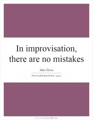 In improvisation, there are no mistakes Picture Quote #1