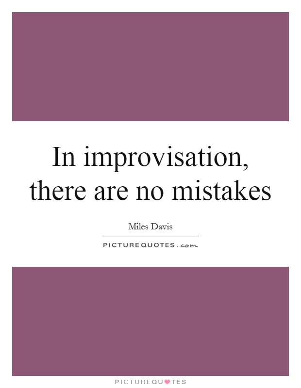 In improvisation, there are no mistakes Picture Quote #1