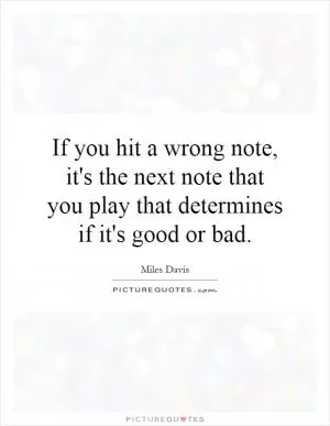 If you hit a wrong note, it's the next note that you play that determines if it's good or bad Picture Quote #1