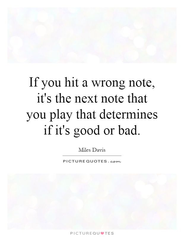 If you hit a wrong note, it's the next note that you play that determines if it's good or bad Picture Quote #1