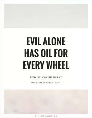 Evil alone has oil for every wheel Picture Quote #1
