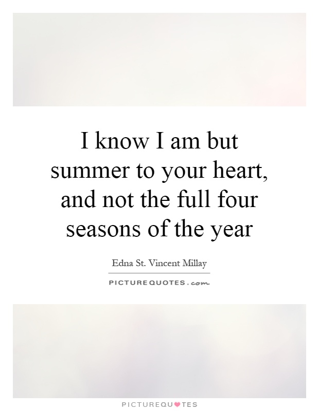 I know I am but summer to your heart, and not the full four seasons of the year Picture Quote #1