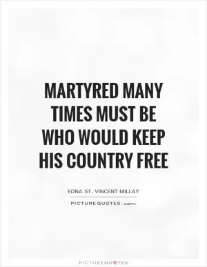 Martyred many times must be Who would keep his country free Picture Quote #1