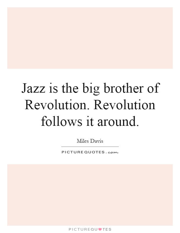 Jazz is the big brother of Revolution. Revolution follows it around Picture Quote #1