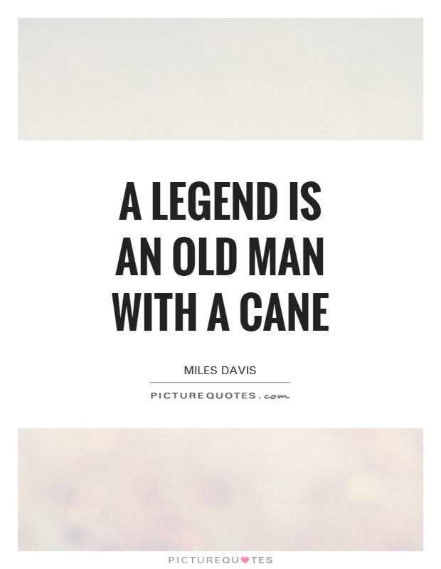 A legend is an old man with a cane Picture Quote #1