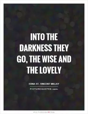 Into the darkness they go, the wise and the lovely Picture Quote #1
