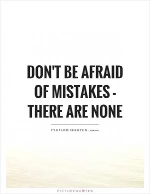 Don't be afraid of mistakes - There are none Picture Quote #1