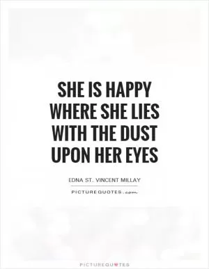She is happy where she lies With the dust upon her eyes Picture Quote #1