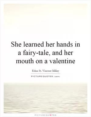 She learned her hands in a fairy-tale, and her mouth on a valentine Picture Quote #1