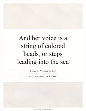 And her voice is a string of colored beads, or steps leading into the sea Picture Quote #1