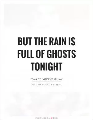but the rain Is full of ghosts tonight Picture Quote #1