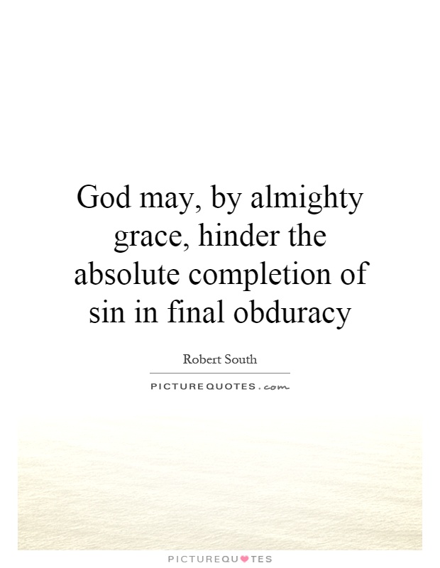 God may, by almighty grace, hinder the absolute completion of sin in final obduracy Picture Quote #1