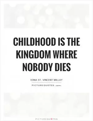 Childhood Is the Kingdom Where Nobody Dies Picture Quote #1